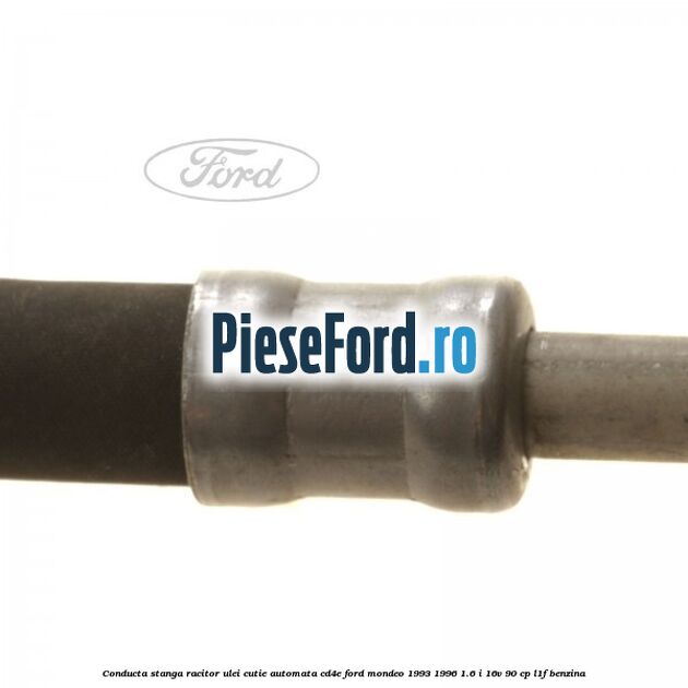 Conducta stanga racitor ulei cutie automata CD4E Ford Mondeo 1993-1996 1.6 i 16V 90 cp L1F benzina