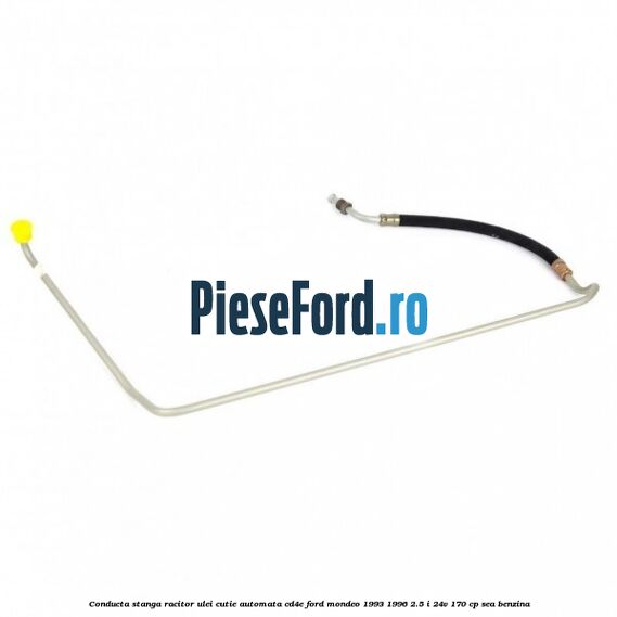 Conducta stanga racitor ulei cutie automata CD4E Ford Mondeo 1993-1996 2.5 i 24V 170 cp SEA benzina