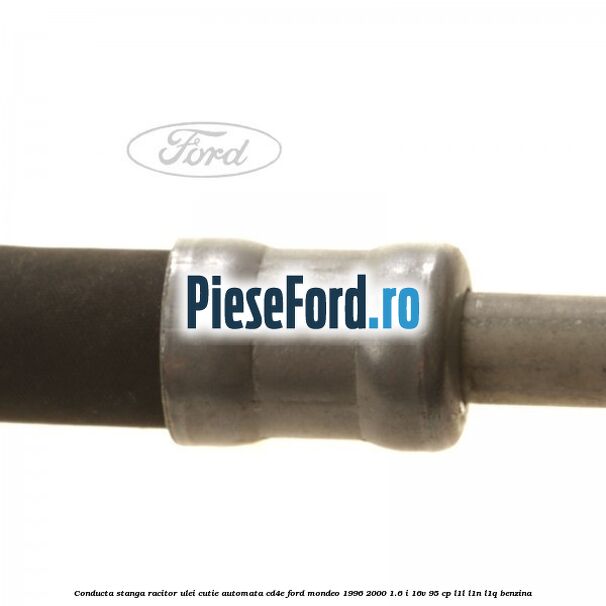 Conducta stanga racitor ulei cutie automata CD4E Ford Mondeo 1996-2000 1.6 i 16V 95 cp L1L, L1N, L1Q benzina