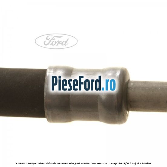 Conducta stanga racitor ulei cutie automata CD4E Ford Mondeo 1996-2000 1.8 i 115 cp RKB, RKF, RKH, RKJ, RKK benzina