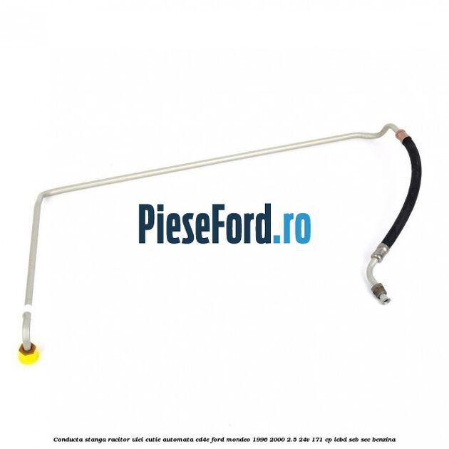Conducta stanga racitor ulei cutie automata CD4E Ford Mondeo 1996-2000 2.5 24V 171 cp LCBD, SEB, SEC benzina