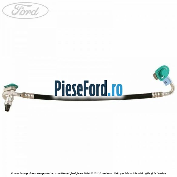 Conducta superioara compresor aer conditionat Ford Focus 2014-2018 1.0 EcoBoost 100 cp Conducta superioara compresor aer conditionat Ford Focus 2014-2018 1.0 EcoBoost 100 cp M2DA, M2DB, M2DC, SFDA, SFDB benzina