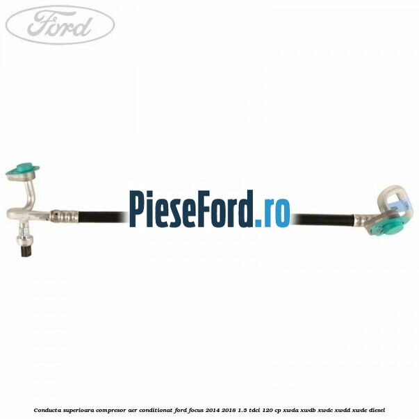 Conducta superioara compresor aer conditionat Ford Focus 2014-2018 1.5 TDCi 120 cp XWDA, XWDB, XWDC, XWDD, XWDE diesel