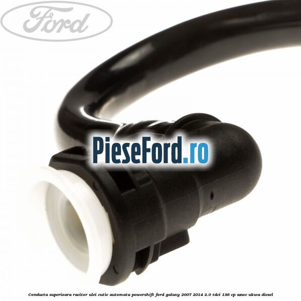 Conducta superioara racitor ulei cutie automata Powershift Ford Galaxy 2007-2014 2.0 TDCi 136 cp Conducta superioara racitor ulei cutie automata Powershift Ford Galaxy 2007-2014 2.0 TDCi 136 cp AZWC, UKWA diesel