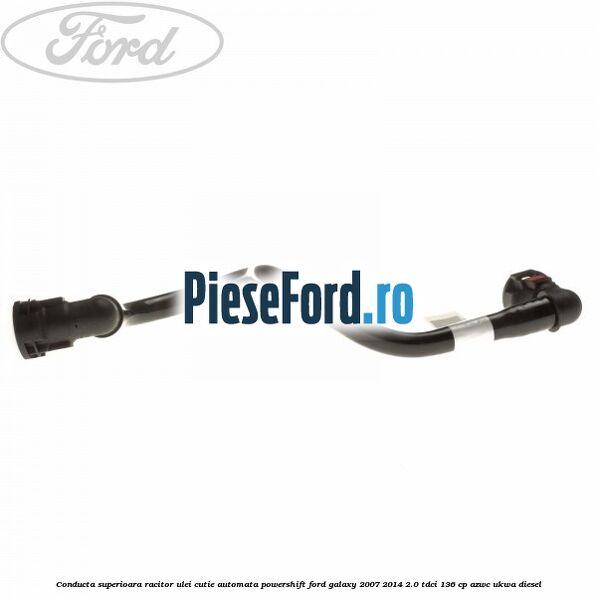 Conducta superioara racitor ulei cutie automata Powershift Ford Galaxy 2007-2014 2.0 TDCi 136 cp Conducta superioara racitor ulei cutie automata Powershift Ford Galaxy 2007-2014 2.0 TDCi 136 cp AZWC, UKWA diesel