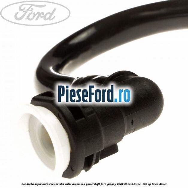 Conducta superioara racitor ulei cutie automata Powershift Ford Galaxy 2007-2014 2.0 TDCi 163 cp TXWA diesel