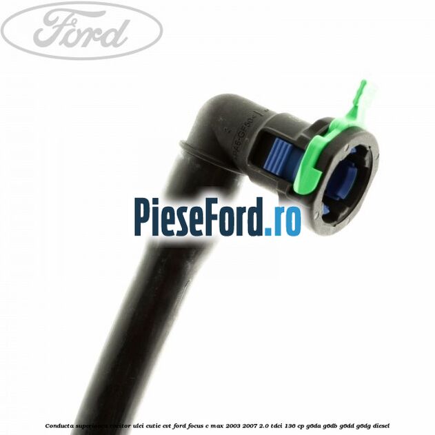 Conducta superioara racitor ulei cutie CVT Ford Focus C-Max 2003-2007 2.0 TDCi 136 cp G6DA, G6DB, G6DD, G6DG diesel