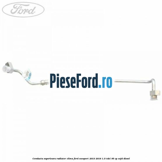 Conducta superioara radiator clima Ford EcoSport 2013-2018 1.5 TDCi 95 cp XVJD diesel