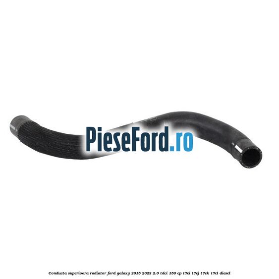 Conducta superioara radiator Ford Galaxy 2015-2023 2.0 TDCi 150 cp T7CI, T7CJ, T7CK, T7CL diesel