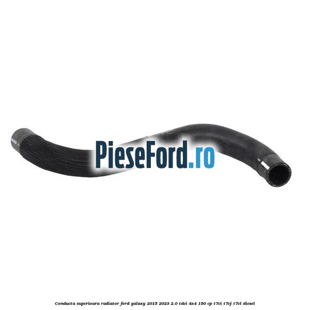 Conducta superioara radiator Ford Galaxy 2015-2023 2.0 TDCi 4x4 150 cp T7CI, T7CJ, T7CL diesel