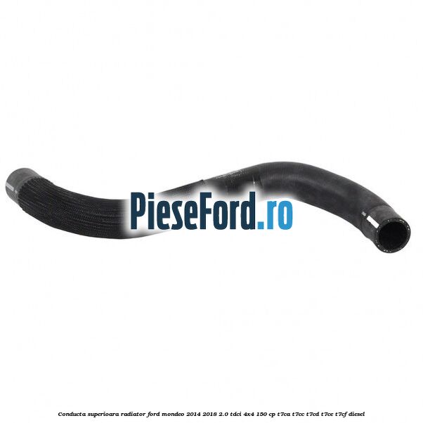 Conducta superioara radiator Ford Mondeo 2014-2018 2.0 TDCi 4x4 150 cp T7CA, T7CC, T7CD, T7CE, T7CF diesel