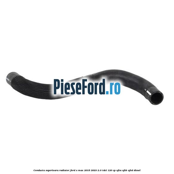 Conducta superioara radiator Ford S-Max 2015-2023 2.0 TDCi 120 cp UFCA, UFCB, UFCD diesel