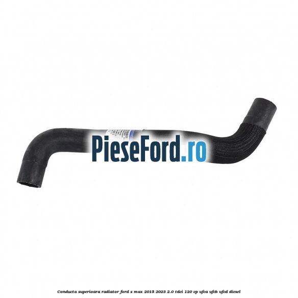 Conducta superioara radiator Ford S-Max 2015-2023 2.0 TDCi 120 cp UFCA, UFCB, UFCD diesel