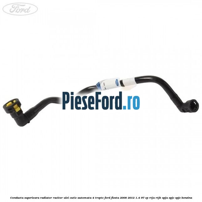 Conducta superioara radiator racitor ulei cutie automata 4 trepte Ford Fiesta 2008-2012 1.4 97 cp RTJA, RTJB, SPJA, SPJC, SPJE benzina