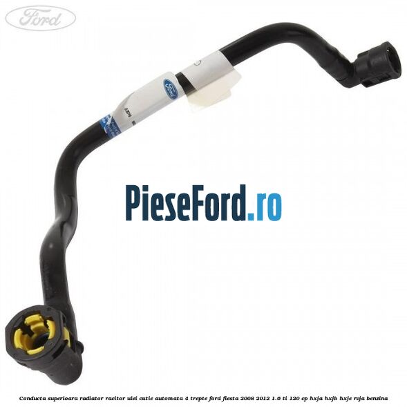 Conducta superioara radiator racitor ulei cutie automata 4 trepte Ford Fiesta 2008-2012 1.6 Ti 120 cp HXJA, HXJB, HXJE, RVJA benzina