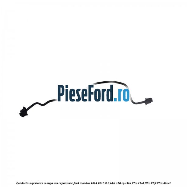 Conducta superioara stanga vas expansiune Ford Mondeo 2014-2018 2.0 TDCi 150 cp Conducta superioara stanga vas expansiune Ford Mondeo 2014-2018 2.0 TDCi 150 cp T7CA, T7CC, T7CD, T7CE, T7CF, T7CN diesel