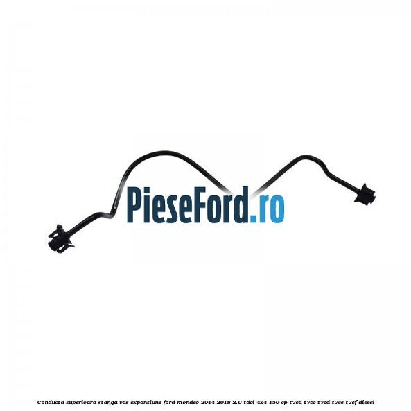 Conducta superioara stanga vas expansiune Ford Mondeo 2014-2018 2.0 TDCi 4x4 150 cp T7CA, T7CC, T7CD, T7CE, T7CF diesel