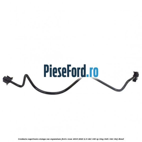 Conducta superioara stanga vas expansiune Ford S-Max 2015-2023 2.0 TDCi 180 cp T8CG, T8CH, T8CI, T8CJ diesel