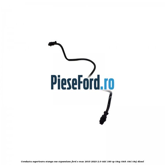 Conducta superioara stanga vas expansiune Ford S-Max 2015-2023 2.0 TDCi 180 cp T8CG, T8CH, T8CI, T8CJ diesel