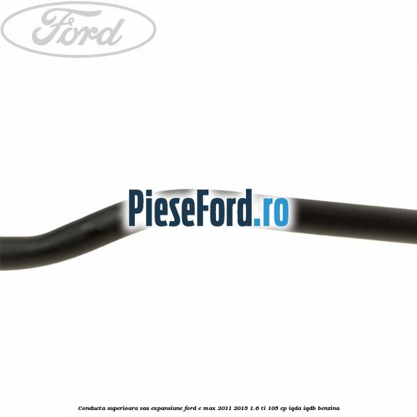 Conducta superioara vas expansiune Ford C-Max 2011-2015 1.6 Ti 105 cp IQDA, IQDB benzina