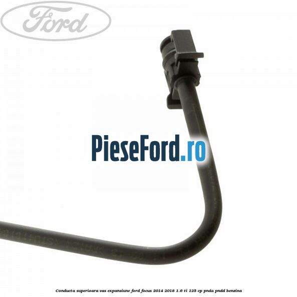 Conducta superioara vas expansiune Ford Focus 2014-2018 1.6 Ti 125 cp PNDA, PNDD benzina