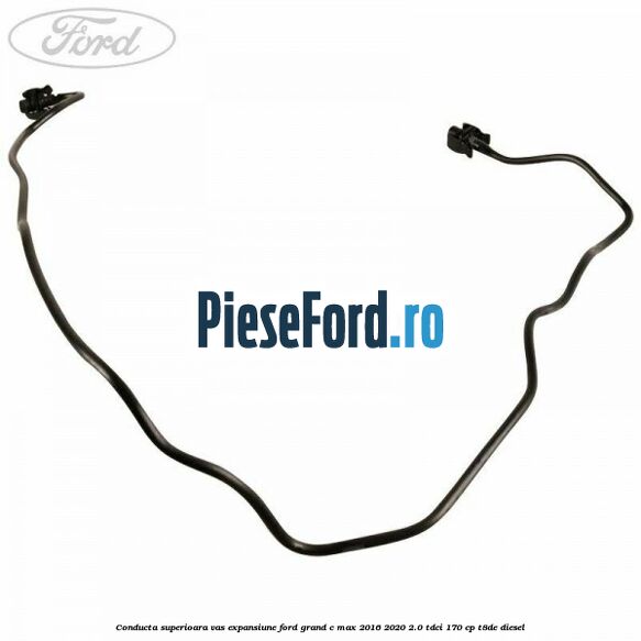 Conducta superioara vas expansiune Ford Grand C-Max 2016-2020 2.0 TDCi 170 cp Conducta superioara vas expansiune Ford Grand C-Max 2016-2020 2.0 TDCi 170 cp T8DE diesel