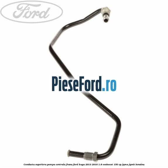 Conducta superiora pompa centrala frana Ford Kuga 2013-2016 1.6 EcoBoost 150 cp JQMA, JQMB benzina