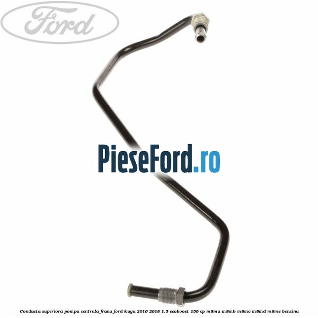 Conducta superiora pompa centrala frana Ford Kuga 2016-2018 1.5 EcoBoost 150 cp M8MA, M8MB, M8MC, M8MD, M8ME benzina