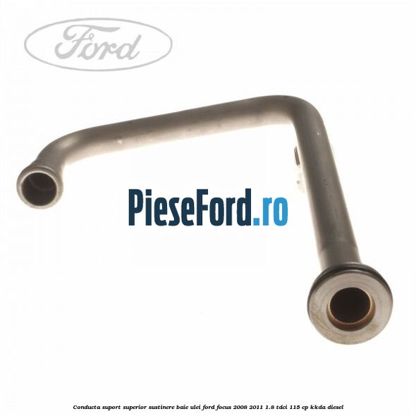 Conducta suport superior sustinere baie ulei Ford Focus 2008-2011 1.8 TDCi 115 cp Conducta suport superior sustinere baie ulei Ford Focus 2008-2011 1.8 TDCi 115 cp KKDA diesel