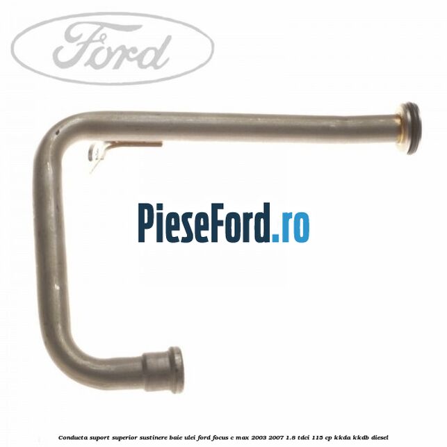 Conducta suport superior sustinere baie ulei Ford Focus C-Max 2003-2007 1.8 TDCi 115 cp KKDA, KKDB diesel