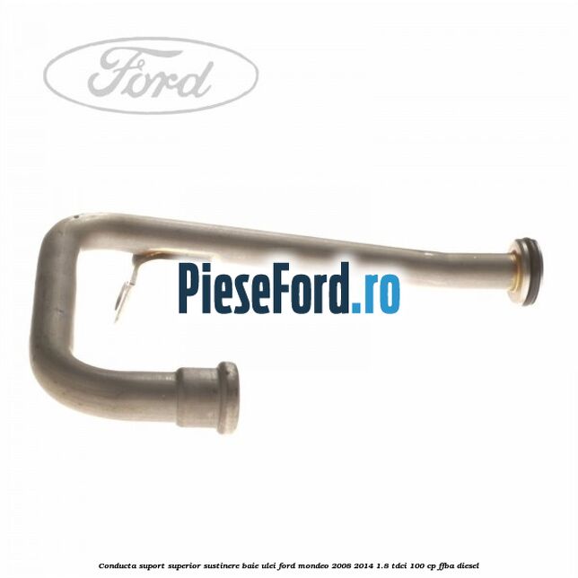 Conducta suport superior sustinere baie ulei Ford Mondeo 2008-2014 1.8 TDCi 100 cp Conducta suport superior sustinere baie ulei Ford Mondeo 2008-2014 1.8 TDCi 100 cp FFBA diesel