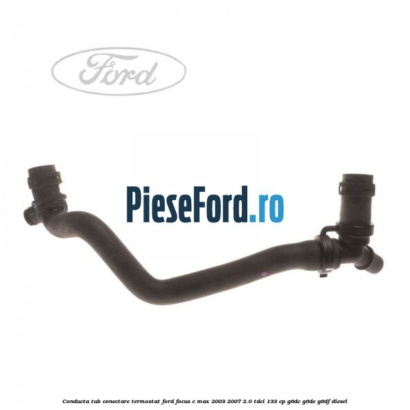Conducta tub conectare termostat Ford Focus C-Max 2003-2007 2.0 TDCi 133 cp G6DC, G6DE, G6DF diesel