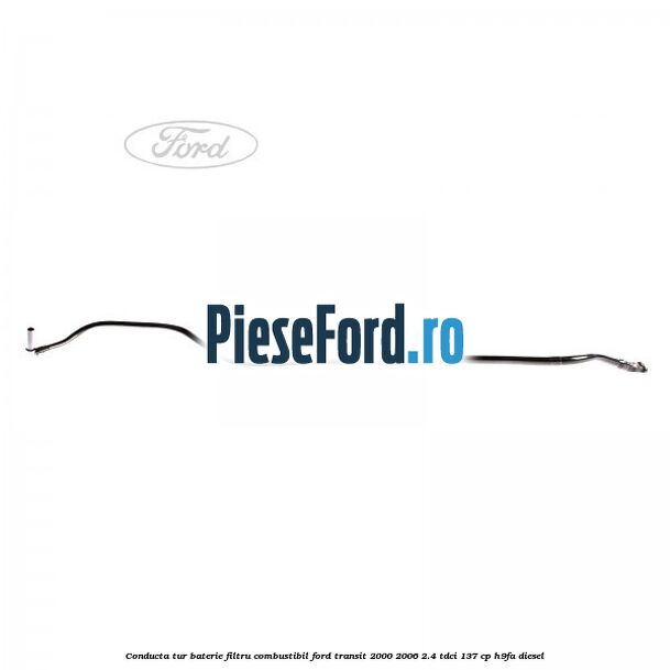 Conducta tur baterie filtru combustibil Ford Transit 2000-2006 2.4 TDCi 137 cp H9FA diesel