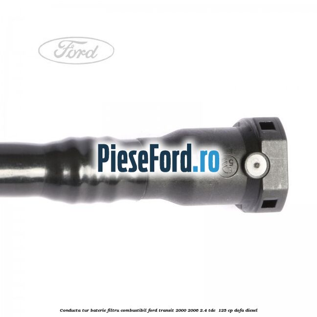 Conducta tur baterie filtru combustibil Ford Transit 2000-2006 2.4 TDE  125 cp DOFA diesel