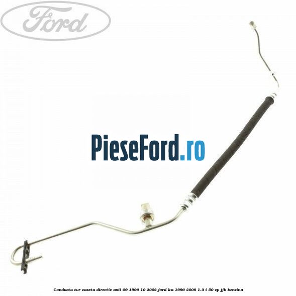 Conducta tur caseta directie anii 09/1996-10/2002 Ford Ka 1996-2008 1.3 i 50 cp JJB benzina