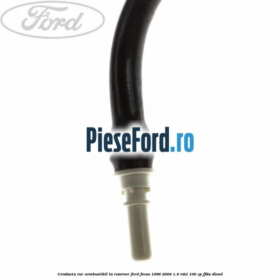 Conducta tur combustibil la rezervor Ford Focus 1998-2004 1.8 TDCi 100 cp FFDA diesel