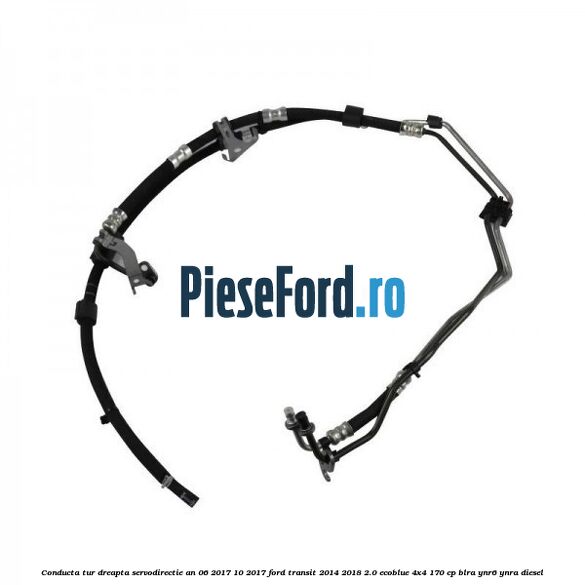 Conducta tur dreapta servodirectie an 06/2017-10/2017 Ford Transit 2014-2018 2.0 EcoBlue 4x4 170 cp BLRA, YNR6, YNRA diesel
