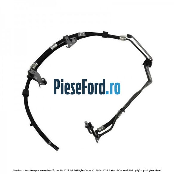 Conducta tur dreapta servodirectie an 10/2017-05/2019 Ford Transit 2014-2018 2.0 EcoBlue RWD 105 cp BJRA, YLR6, YLRA diesel