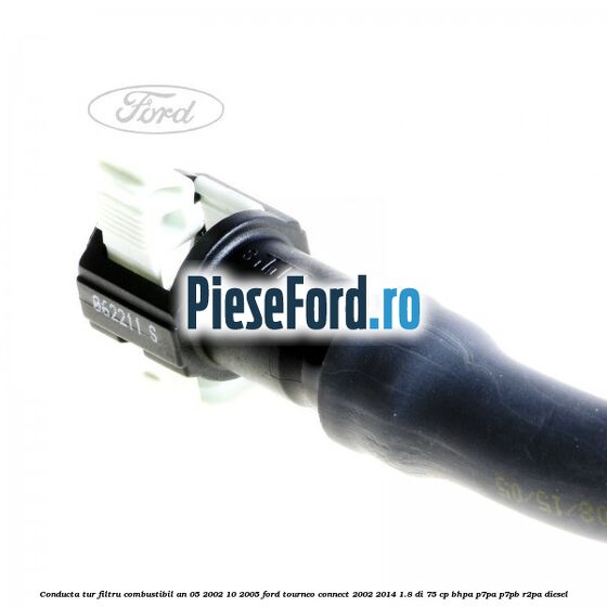 Conducta tur filtru combustibil an 05/2002-10/2005 Ford Tourneo Connect 2002-2014 1.8 Di 75 cp BHPA, P7PA, P7PB, R2PA diesel