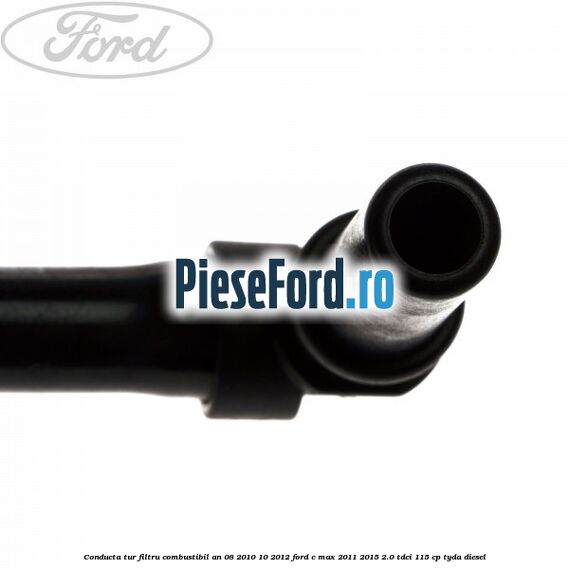 Conducta tur filtru combustibil an 08/2010-10/2012 Ford C-Max 2011-2015 2.0 TDCi 115 cp TYDA diesel