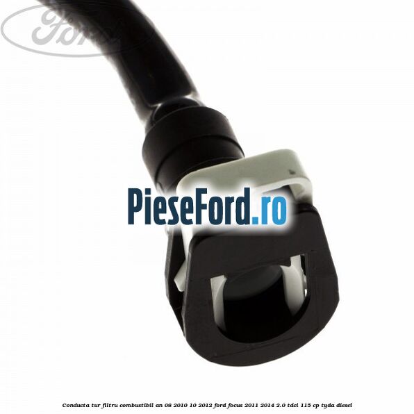 Conducta tur filtru combustibil an 08/2010-10/2012 Ford Focus 2011-2014 2.0 TDCi 115 cp TYDA diesel