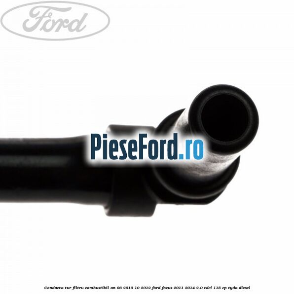Conducta tur filtru combustibil an 08/2010-10/2012 Ford Focus 2011-2014 2.0 TDCi 115 cp TYDA diesel