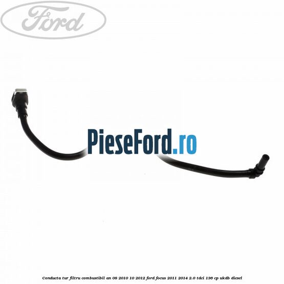 Conducta tur filtru combustibil an 08/2010-10/2012 Ford Focus 2011-2014 2.0 TDCi 136 cp UKDB diesel