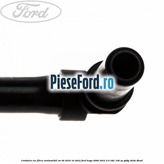 Conducta tur filtru combustibil an 08/2010-10/2012 Ford Kuga 2008-2012 2.0 TDCi 136 cp Conducta tur filtru combustibil an 08/2010-10/2012 Ford Kuga 2008-2012 2.0 TDCi 136 cp G6DG, UKDA diesel