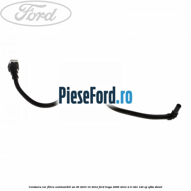Conducta tur filtru combustibil an 08/2010-10/2012 Ford Kuga 2008-2012 2.0 TDCI 140 cp UFDA diesel