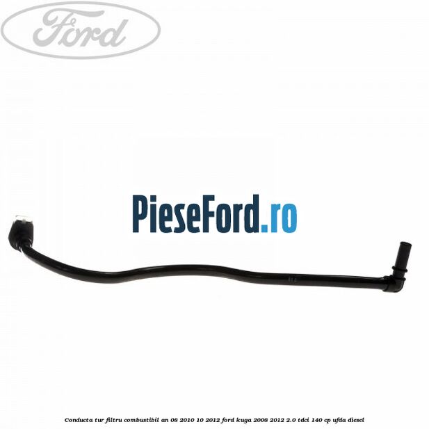 Conducta tur filtru combustibil an 08/2010-10/2012 Ford Kuga 2008-2012 2.0 TDCI 140 cp UFDA diesel