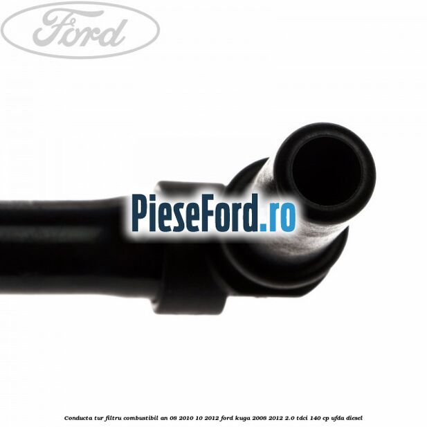 Conducta tur filtru combustibil an 08/2010-10/2012 Ford Kuga 2008-2012 2.0 TDCI 140 cp UFDA diesel