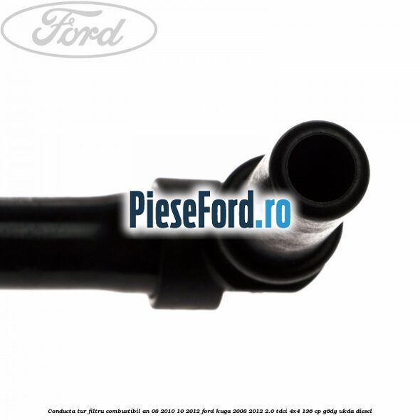 Conducta tur filtru combustibil an 08/2010-10/2012 Ford Kuga 2008-2012 2.0 TDCi 4x4 136 cp Conducta tur filtru combustibil an 08/2010-10/2012 Ford Kuga 2008-2012 2.0 TDCi 4x4 136 cp G6DG, UKDA diesel