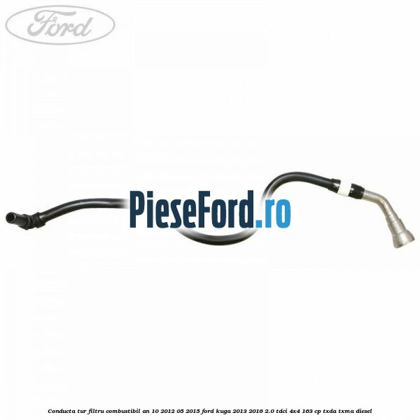 Conducta tur filtru combustibil an 10/2012-05/2015 Ford Kuga 2013-2016 2.0 TDCi 4x4 163 cp Conducta tur filtru combustibil an 10/2012-05/2015 Ford Kuga 2013-2016 2.0 TDCi 4x4 163 cp TXDA, TXMA diesel