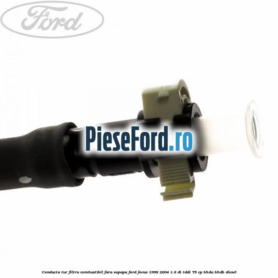 Conducta tur filtru combustibil fara supapa Ford Focus 1998-2004 1.8 DI/TDDi 75 cp BHDA, BHDB diesel